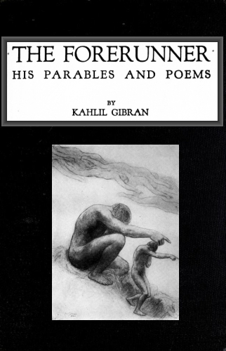 The Forerunner, His Parables and Poems The Forerunner, His Parables and Poems
