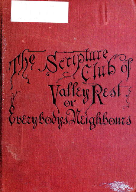 The Scripture Club of Valley Rest; or, Sketches of Everybody's Neighbours The Scripture Club of Valley Rest; or, Sketches of Everybody's Neighbours