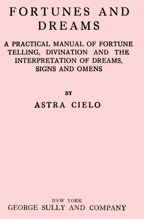 Fortunes and Dreams
A practical manual of fortune telling, divination and the interpretation of dreams, signs and omens