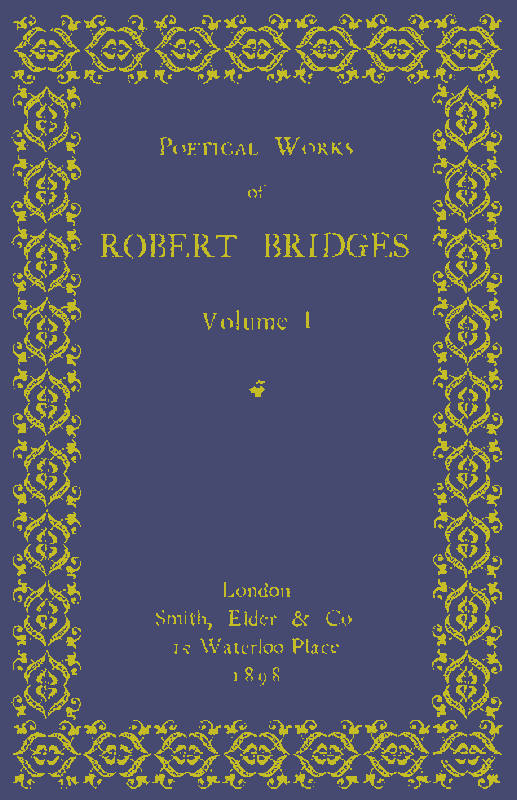 Poetical Works of Robert Bridges, Volume 1 Poetical Works of Robert Bridges, Volume 1