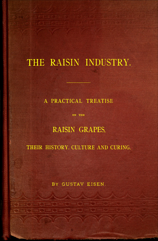 The Raisin Industry A practical treatise on the raisin grapes, their history, culture and curing The Raisin Industry A practical treatise on the raisin grapes, their history, culture and curing