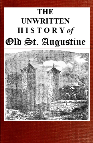 The unwritten history of old St. Augustine The unwritten history of old St. Augustine