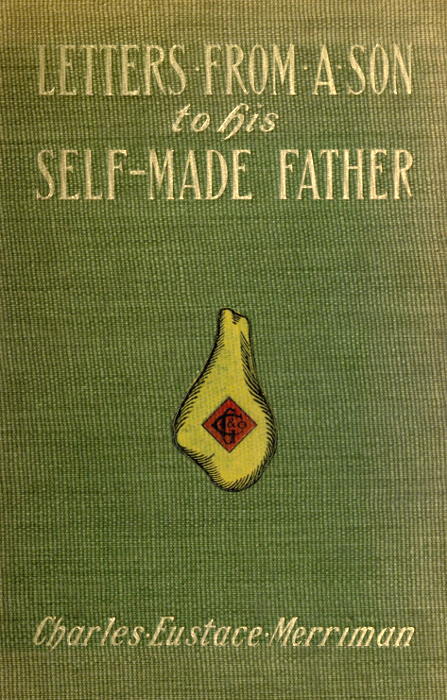 Letters from a Son to His Self-Made Father Being the Replies to Letters from a Self-Made Merchant to His Son Letters from a Son to His Self-Made Father Being the Replies to Letters from a Self-Made Merchant to His Son