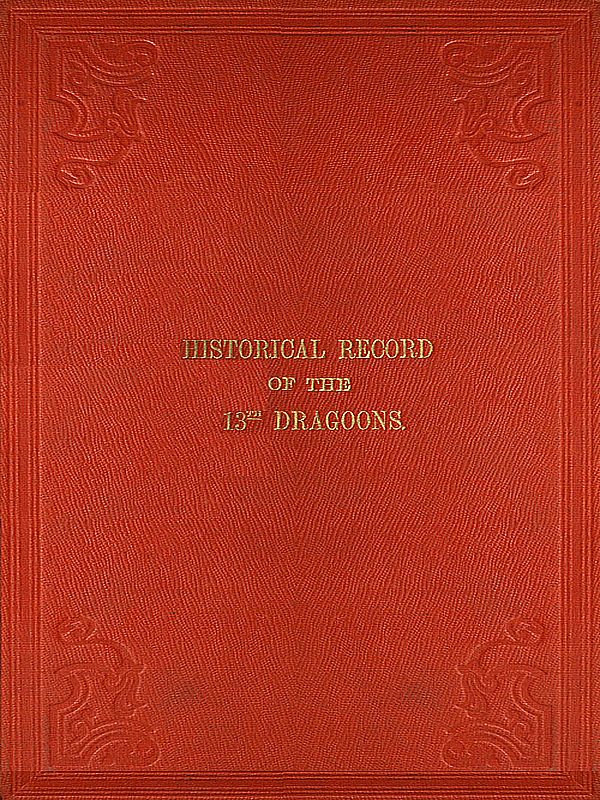 Historical Record of the Thirteenth Regiment of Light Dragoons Containing an Account of the Formation of the Regiment in 1715, and of Its Subsequent Services to 1842 Historical Record of the Thirteenth Regiment of Light Dragoons Containing an Account of the Formation of the Regiment in 1715, and of Its Subsequent Services to 1842