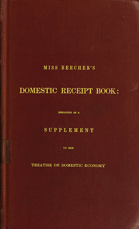 Miss Beecher's Domestic Receipt Book
Designed as a Supplement to Her Treatise on Domestic Economy
