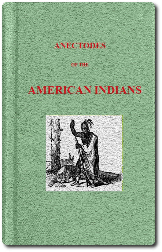 Anecdotes of the American Indians, illustrating their eccentricities of character Anecdotes of the American Indians, illustrating their eccentricities of character