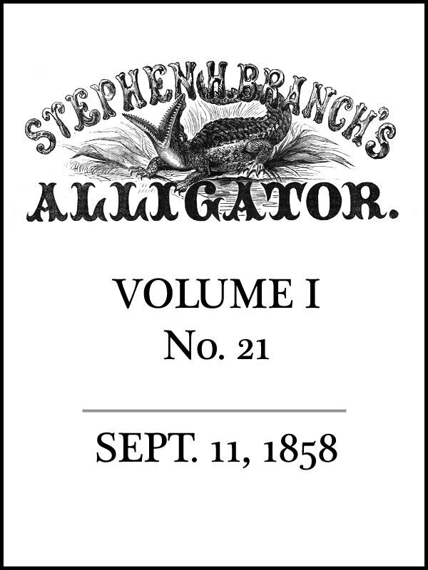 Stephen H. Branch's Alligator, Vol. 1 no. 21, September 11, 1858 Stephen H. Branch's Alligator, Vol. 1 no. 21, September 11, 1858