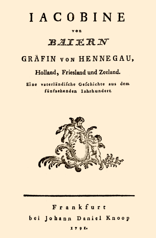 Jacobine von Baiern Gräfin von Hennegau, Holland, Friesland und Zeeland
Eine vaterländische Geschichte aus dem fünfzehenden Jahrhundert
