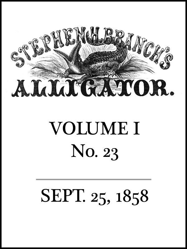 Stephen H. Branch's Alligator, Vol. 1 no. 23, September 25, 1858 Stephen H. Branch's Alligator, Vol. 1 no. 23, September 25, 1858