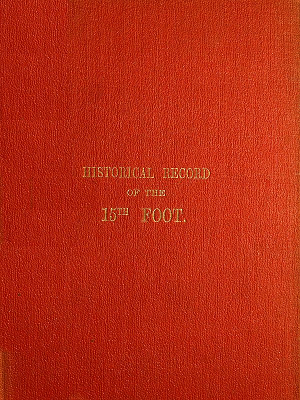 Historical Record of the Fifteenth, or, the Yorkshire East Riding, Regiment of Foot Containing an Account of the Formation of the Regiment in 1685, and of Its Subsequent Services to 1848 Historical Record of the Fifteenth, or, the Yorkshire East Riding, Regiment of Foot Containing an Account of the Formation of the Regiment in 1685, and of Its Subsequent Services to 1848