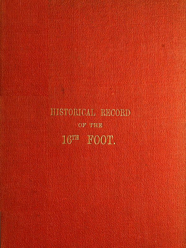 Historical Record of the Sixteenth, or, the Bedfordshire Regiment of Foot Containing an Account of the Formation of the Regiment in 1688, and of Its Subsequent Services to 1848 Historical Record of the Sixteenth, or, the Bedfordshire Regiment of Foot Containing an Account of the Formation of the Regiment in 1688, and of Its Subsequent Services to 1848