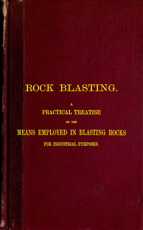 Rock Blasting A Practical Treatise on the Means Employed in Blasting Rocks for Industrial Purposes Rock Blasting A Practical Treatise on the Means Employed in Blasting Rocks for Industrial Purposes