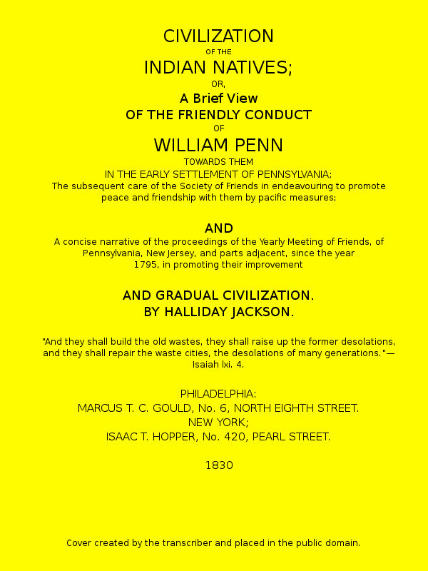 Civilization of the Indian Natives or, a Brief View of the Friendly Conduct of William Penn Towards Them in the Early Settlement of Pennsylvania Civilization of the Indian Natives or, a Brief View of the Friendly Conduct of William Penn Towards Them in the Early Settlement of Pennsylvania
