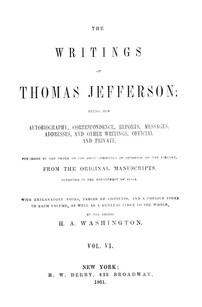 The Writings of Thomas Jefferson, Vol. 6 (of 9)
Being His Autobiography, Correspondence, Reports, Messages, Addresses, and Other Writings, Official and Private