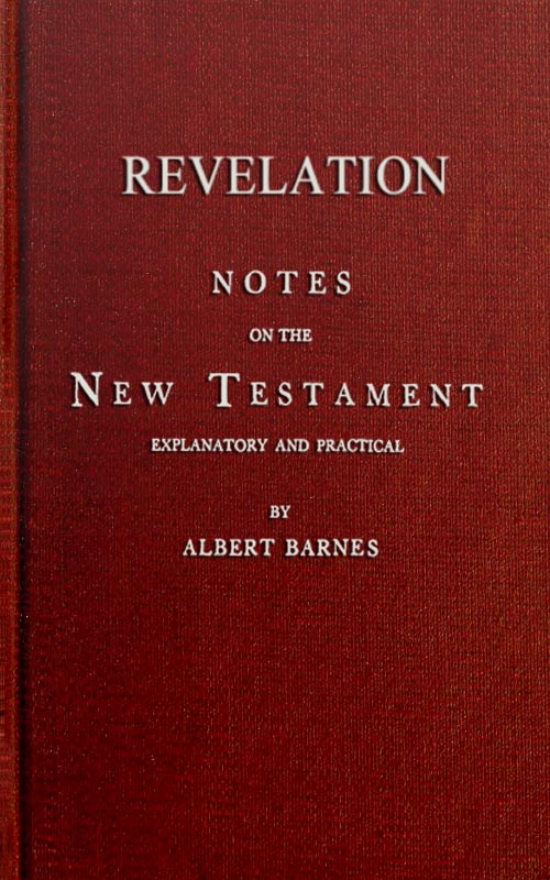 Notes on the New Testament, Explanatory and Practical: Revelation Notes on the New Testament, Explanatory and Practical: Revelation