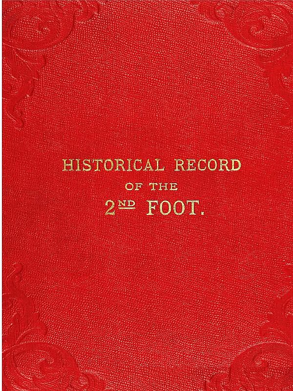 Historical Record of the Second, or Queen's Royal Regiment of Foot Containing an Account of the Formation of the Regiment in the Year 1661, and of Its Subsequent Services to 1837 Historical Record of the Second, or Queen's Royal Regiment of Foot Containing an Account of the Formation of the Regiment in the Year 1661, and of Its Subsequent Services to 1837
