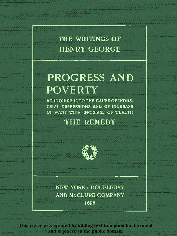 Progress and Poverty, Volumes I and II
An Inquiry into the Cause of Industrial Depressions and of Increase of Want with Increase of Wealth