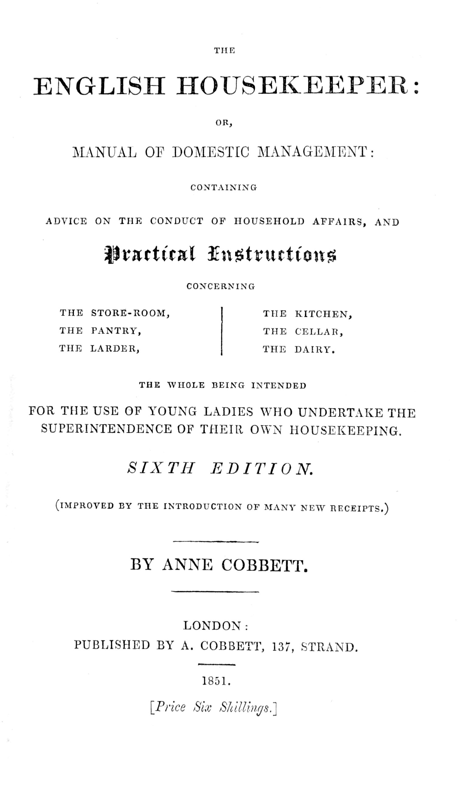The English Housekeeper: Or, Manual of Domestic Management Containing advice on the conduct of household affairs and practical instructions concerning the store-room, the pantry, the larder, the kitchen, the cellar, the dairy; the whole being intended for the use of young ladies who undertake the superintendence of their own housekeeping The English Housekeeper: Or, Manual of Domestic Management Containing advice on the conduct of household affairs and practical instructions concerning the store-room, the pantry, the larder, the kitchen, the cellar, the dairy; the whole being intended for the use of young ladies who undertake the superintendence of their own housekeeping