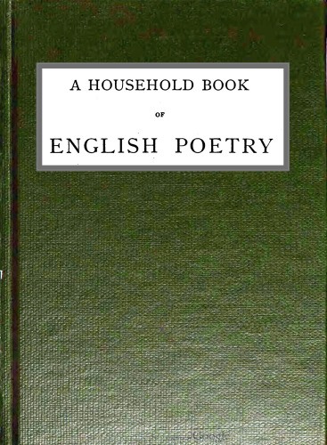 A Household Book of English Poetry Selected and Arranged with Notes A Household Book of English Poetry Selected and Arranged with Notes