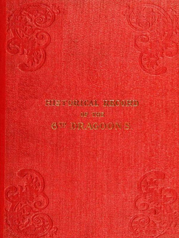 Historical Record of the Sixth, or Inniskilling Regiment of Dragoons
Containing an Account of the Formation of the Regiment in 1689, and of Its Subsequent Services to 1846