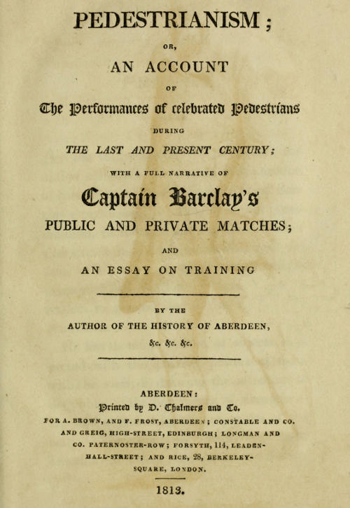 Pedestrianism; or, An Account of the Performances of Celebrated Pedestrians During the Last and Present Century. With a full narrative of Captain Barclay's public and private matches; and an essay on training. Pedestrianism; or, An Account of the Performances of Celebrated Pedestrians During the Last and Present Century. With a full narrative of Captain Barclay's public and private matches; and an essay on training.