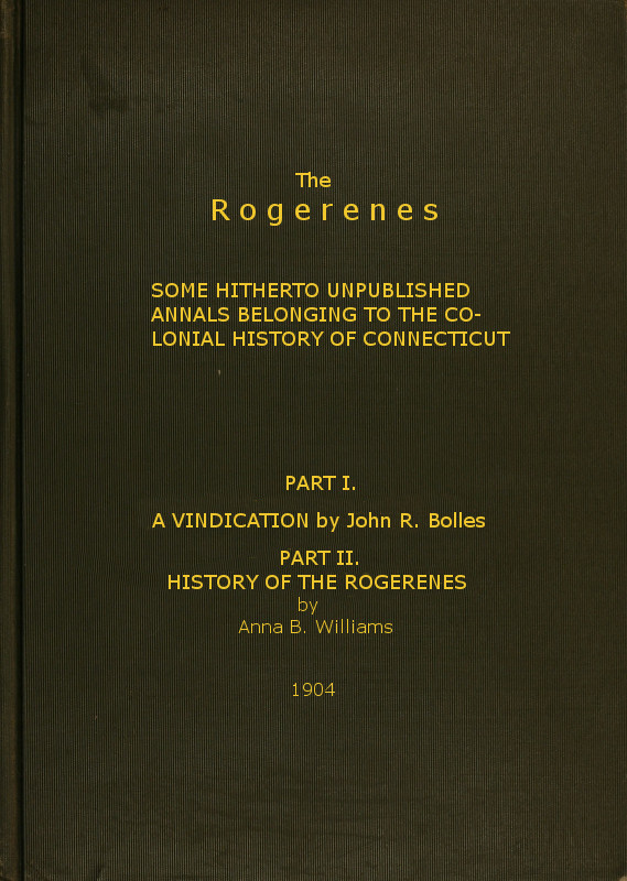 The Rogerenes: some hitherto unpublished annals belonging to the colonial history of Connecticut The Rogerenes: some hitherto unpublished annals belonging to the colonial history of Connecticut