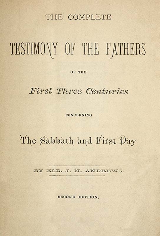 The Complete Testimony of the Fathers of the First Three Centuries Concerning the Sabbath and First Day The Complete Testimony of the Fathers of the First Three Centuries Concerning the Sabbath and First Day
