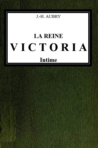 J.-H. Aubry - Le reine Victoria intime: 60 fotoğraf ve belgeye dayalı 60 gravür ile resimlenmiş çalışma