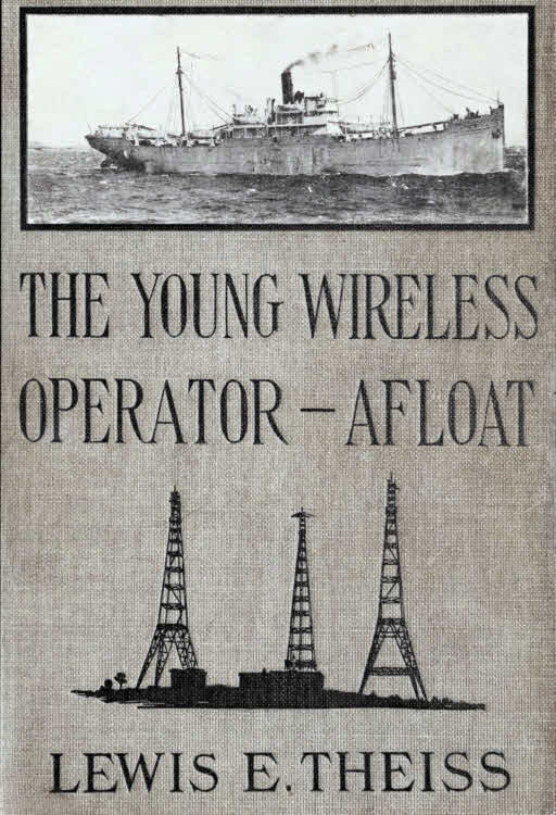 The Young Wireless Operator—Afloat Or, How Roy Mercer Won His Spurs in the Merchant Marine The Young Wireless Operator—Afloat Or, How Roy Mercer Won His Spurs in the Merchant Marine