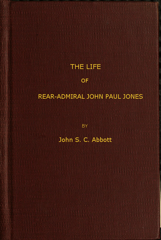 The Life and Adventures of Rear-Admiral John Paul Jones, Commonly Called Paul Jones The Life and Adventures of Rear-Admiral John Paul Jones, Commonly Called Paul Jones