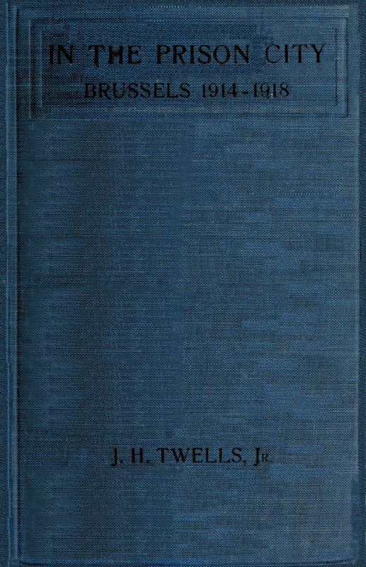 In the Prison City, Brussels, 1914-1918: A Personal Narrative