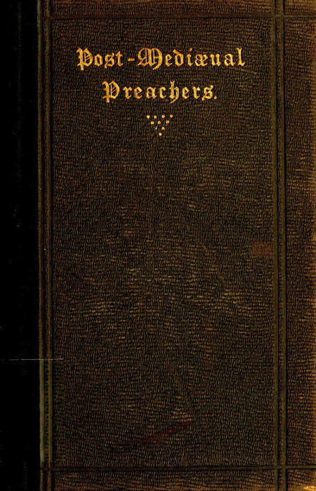 Post-Mediæval Preachers
Some Account of the Most Celebrated Preachers of the 15th, 16th, & 17th Centuries; with outlines of their sermons, and specimens of their style