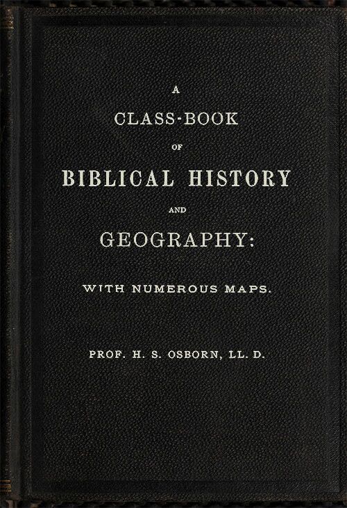 A Class-Book of Biblical History and Geography
with numerous maps