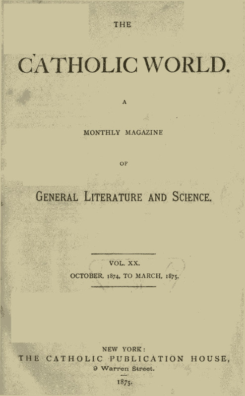 The Catholic World, Vol. 20, October 1874‐March 1875 The Catholic World, Vol. 20, October 1874‐March 1875