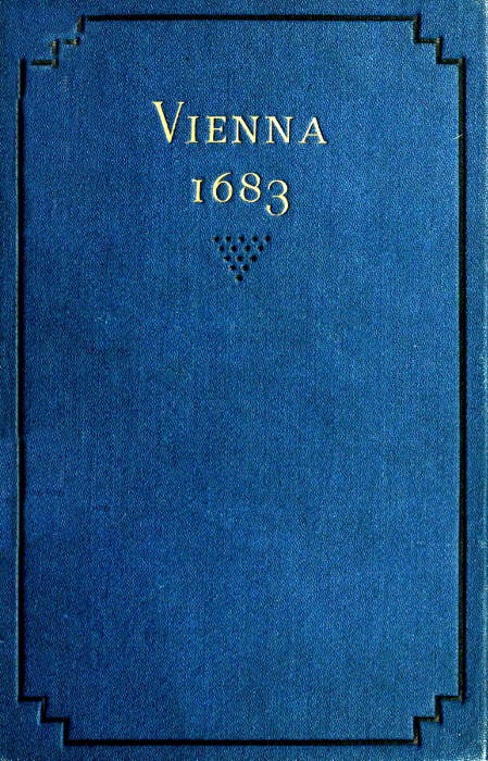 Vienna 1683 The History and Consequences of the Defeat of the Turks before Vienna, September 12, 1683, by John Sobieski, King of Poland, and Charles Leopold, Duke of Lorraine Vienna 1683 The History and Consequences of the Defeat of the Turks before Vienna, September 12, 1683, by John Sobieski, King of Poland, and Charles Leopold, Duke of Lorraine