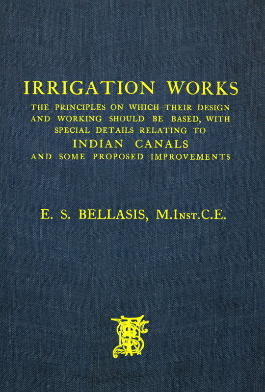 Irrigation Works
The Principles on Which Their Design and Working Should Be Based, with Special Details Relating to Indian Canals and Some Proposed Improvements