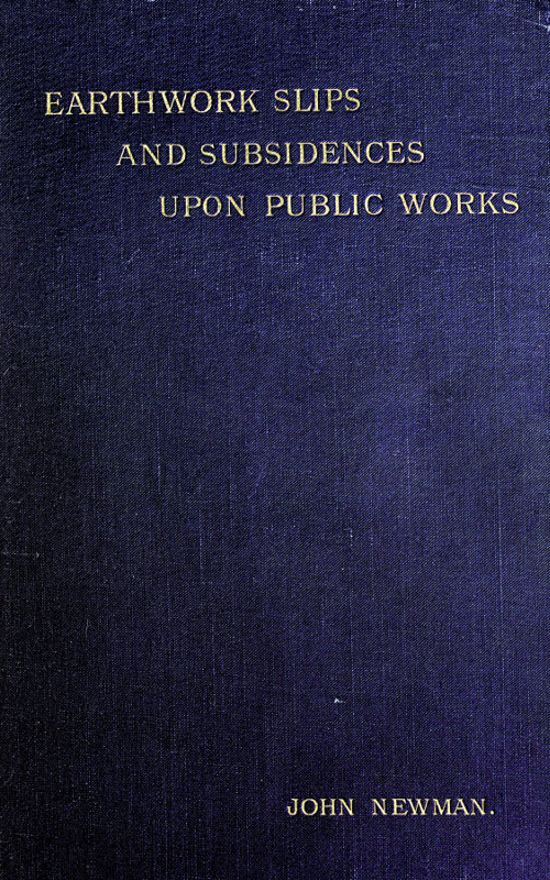 Earthwork Slips and Subsidences upon Public Works
Their Causes, Prevention, and Reparation
