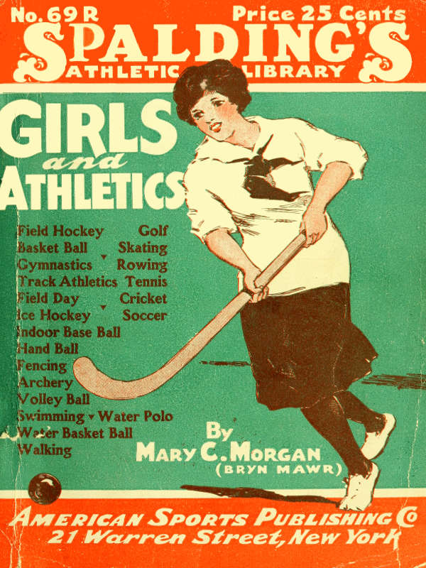 Girls and Athletics Giving a brief summary of the activity, rules and method of administration of the following games in girls' schools and colleges, women's clubs, etc.: archery, basket ball, cricket, fencing, field day, field hockey, gymnastics, golf, hand ball, ice hockey, indoor base ball, rowing, soccer, skating, swimming, tennis, track athletics, volley ball, walking, water polo, water basket ball. Girls and Athletics Giving a brief summary of the activity, rules and method of administration of the following games in girls' schools and colleges, women's clubs, etc.: archery, basket ball, cricket, fencing, field day, field hockey, gymnastics, golf, hand ball, ice hockey, indoor base ball, rowing, soccer, skating, swimming, tennis, track athletics, volley ball, walking, water polo, water basket ball.