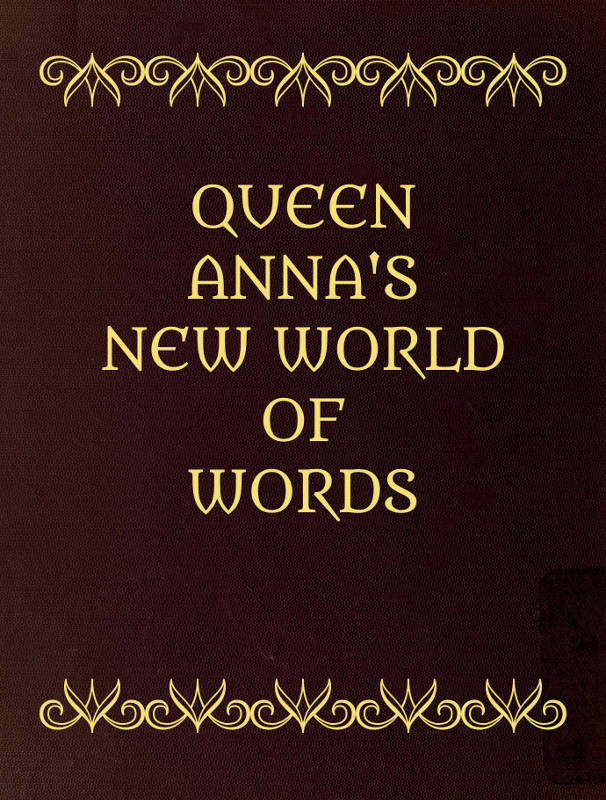 Queen Anna's New World of Words; or, Dictionarie of the Italian and English Tongues Queen Anna's New World of Words; or, Dictionarie of the Italian and English Tongues