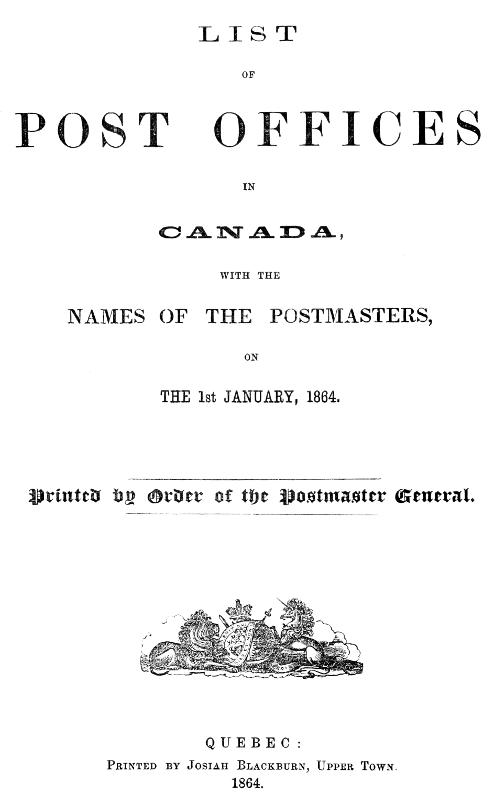List of Post Offices in Canada, with the Names of the Postmasters ... 1864 List of Post Offices in Canada, with the Names of the Postmasters ... 1864