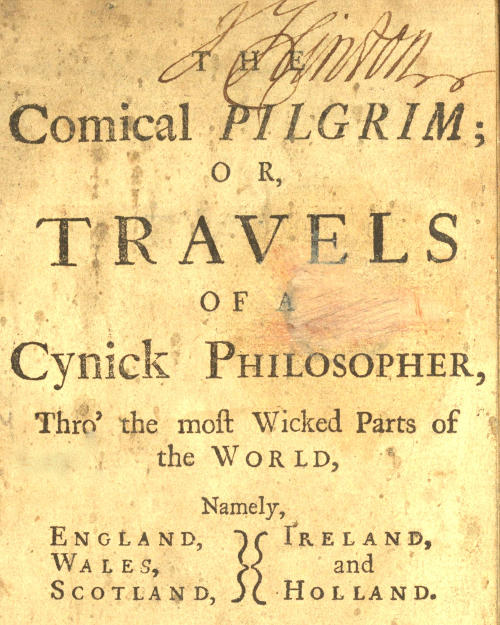 The Comical Pilgrim; or, Travels of a Cynick Philosopher... Thro' the most Wicked Parts of the World, Namely, England, Wales, Scotland, Ireland, and Holland The Comical Pilgrim; or, Travels of a Cynick Philosopher... Thro' the most Wicked Parts of the World, Namely, England, Wales, Scotland, Ireland, and Holland