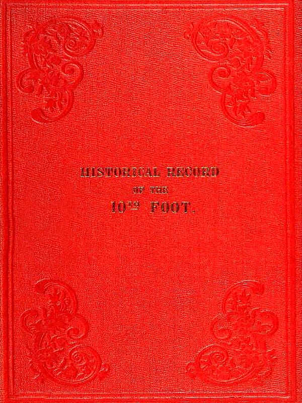 Historical Record of the Tenth, or the North Lincolnshire, Regiment of Foot, Containing an Account of the Formation of the Regiment in 1685, and of its Subsequent Services to 1847 Historical Record of the Tenth, or the North Lincolnshire, Regiment of Foot, Containing an Account of the Formation of the Regiment in 1685, and of its Subsequent Services to 1847
