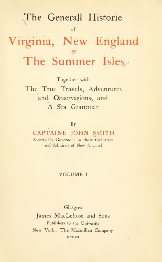 The General Historie of Virginia, New England & the Summer Isles (Vol. I) Together with the True Travels, Adventures and Observations, and a Sea Grammar The General Historie of Virginia, New England & the Summer Isles (Vol. I) Together with the True Travels, Adventures and Observations, and a Sea Grammar