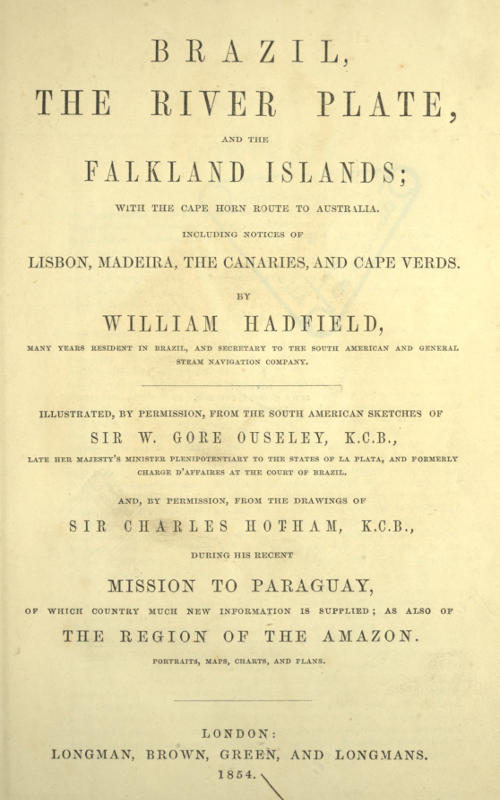 Brazil, the River Plate, and the Falkland Islands With the Cape Horn route to Australia. Including notices of Lisbon, Madeira, the Canaries, and Cape Verde. Brazil, the River Plate, and the Falkland Islands With the Cape Horn route to Australia. Including notices of Lisbon, Madeira, the Canaries, and Cape Verde.