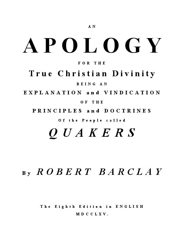 An Apology for the True Christian Divinity Being an explanation and vindication of the principles and doctrines of the people called Quakers An Apology for the True Christian Divinity Being an explanation and vindication of the principles and doctrines of the people called Quakers