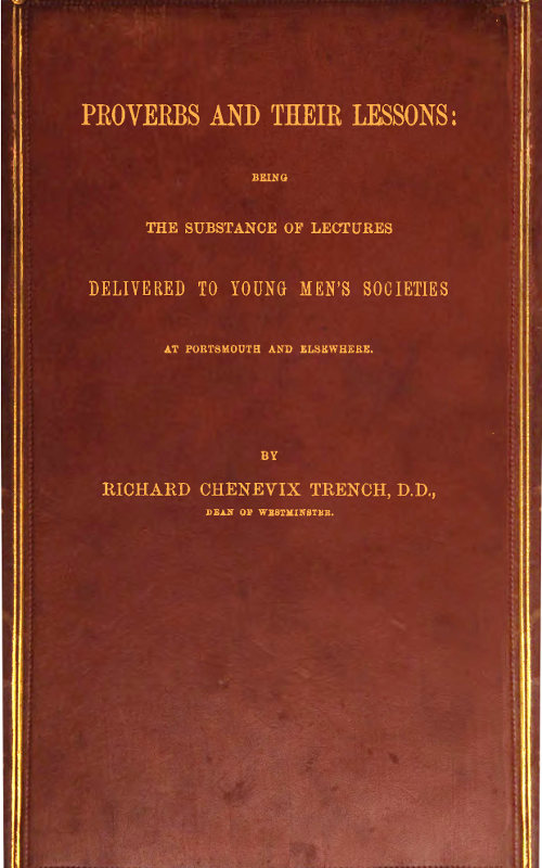 Proverbs and Their Lessons Being the Subject of Lectures Delivered to Young Men's Societies at Portsmouth and Elsewhere Proverbs and Their Lessons Being the Subject of Lectures Delivered to Young Men's Societies at Portsmouth and Elsewhere