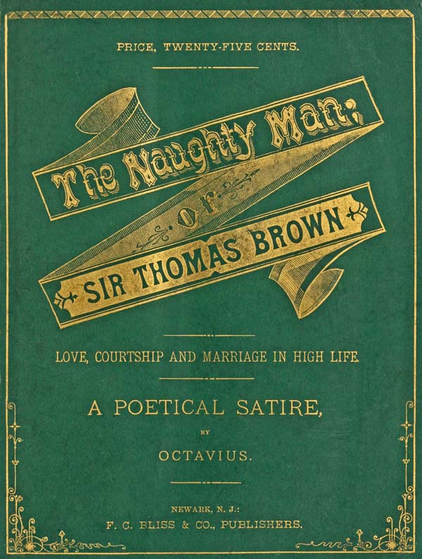 The Naughty Man; or, Sir Thomas Brown Love, Courtship and Marriage in High Life. A Poetical Satire The Naughty Man; or, Sir Thomas Brown Love, Courtship and Marriage in High Life. A Poetical Satire