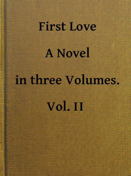 First Love: A Novel. Vol. 2 of 3