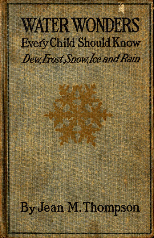 Water Wonders Every Child Should Know Little Studies of Dew, Frost, Snow, Ice, and Rain Water Wonders Every Child Should Know Little Studies of Dew, Frost, Snow, Ice, and Rain