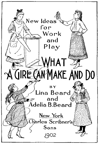 New Ideas for Work and Play: What a Girl Can Make and Do